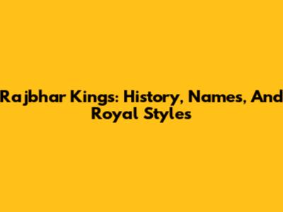 Rajbhar Kings: History, Names, And Royal Styles