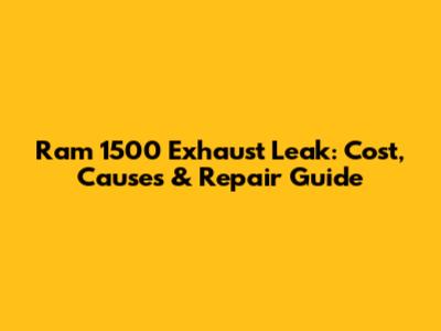 Ram 1500 Exhaust Leak: Cost, Causes & Repair Guide
