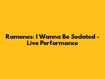 Ramones: I Wanna Be Sedated - Live Performance