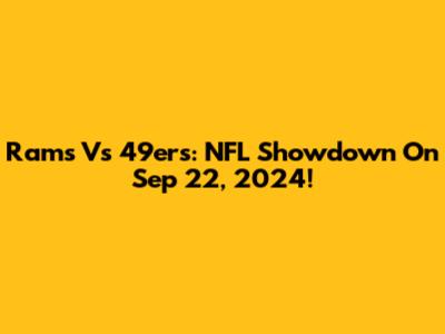 Rams Vs 49ers: NFL Showdown On Sep 22, 2024!