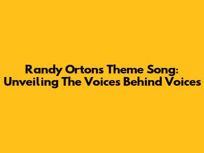 Randy Orton's Theme Song: Unveiling The Voices Behind "Voices"