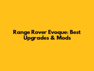 Range Rover Evoque: Best Upgrades & Mods