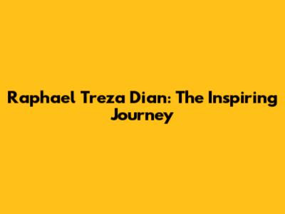 Raphael Treza Dian: The Inspiring Journey