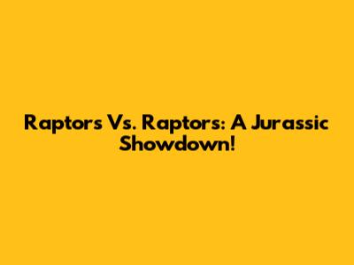 Raptors Vs. Raptors: A Jurassic Showdown!