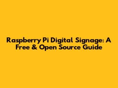 Raspberry Pi Digital Signage: A Free & Open Source Guide