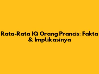 Rata-Rata IQ Orang Prancis: Fakta & Implikasinya