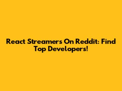 React Streamers On Reddit: Find Top Developers!