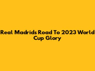Real Madrid's Road To 2023 World Cup Glory
