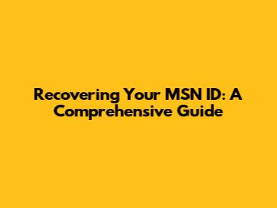 Recovering Your MSN ID: A Comprehensive Guide