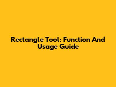 Rectangle Tool: Function And Usage Guide