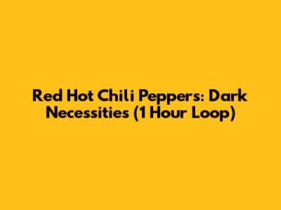Red Hot Chili Peppers: Dark Necessities (1 Hour Loop)