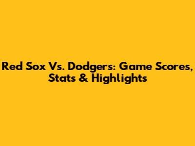 Red Sox Vs. Dodgers: Game Scores, Stats & Highlights