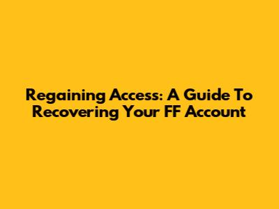 Regaining Access: A Guide To Recovering Your FF Account