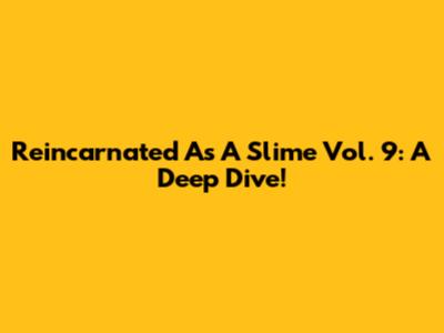 Reincarnated As A Slime Vol. 9: A Deep Dive!