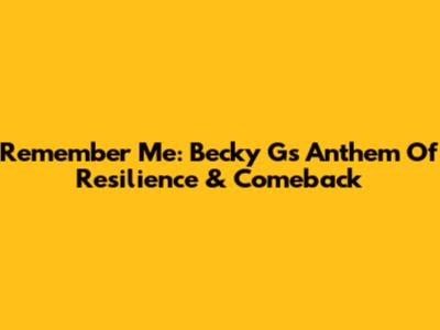 Remember Me: Becky G's Anthem Of Resilience & Comeback