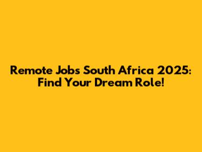 Remote Jobs South Africa 2025: Find Your Dream Role!