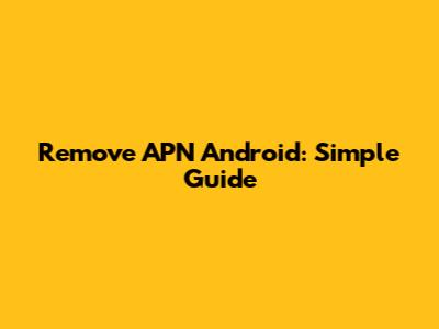 Remove APN Android: Simple Guide