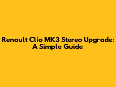 Renault Clio MK3 Stereo Upgrade: A Simple Guide