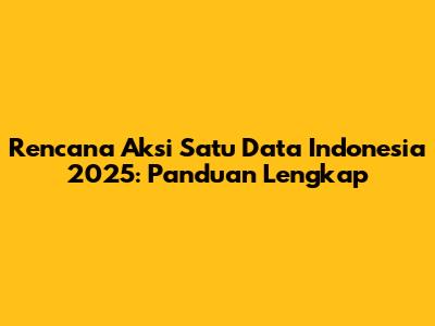 Rencana Aksi Satu Data Indonesia 2025: Panduan Lengkap