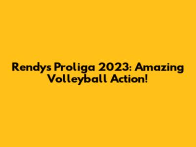 Rendy's Proliga 2023: Amazing Volleyball Action!