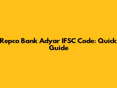 Repco Bank Adyar IFSC Code: Quick Guide