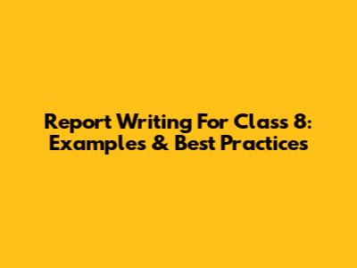 Report Writing For Class 8: Examples & Best Practices