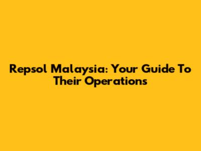 Repsol Malaysia: Your Guide To Their Operations