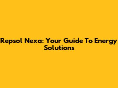 Repsol Nexa: Your Guide To Energy Solutions