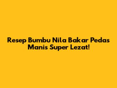 Resep Bumbu Nila Bakar Pedas Manis Super Lezat!