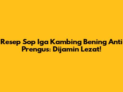 Resep Sop Iga Kambing Bening Anti Prengus: Dijamin Lezat!