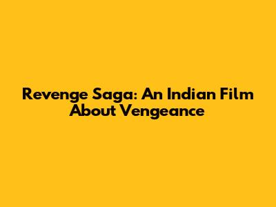 Revenge Saga: An Indian Film About Vengeance
