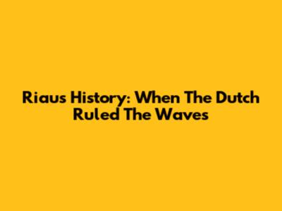 Riau's History: When The Dutch Ruled The Waves