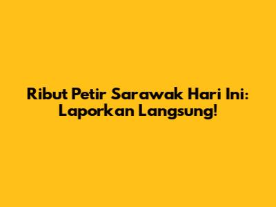 Ribut Petir Sarawak Hari Ini: Laporkan Langsung!