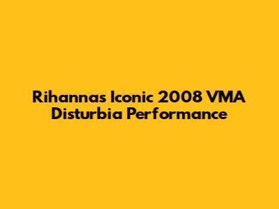 Rihanna's Iconic 2008 VMA "Disturbia" Performance