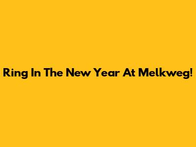 Ring In The New Year At Melkweg!
