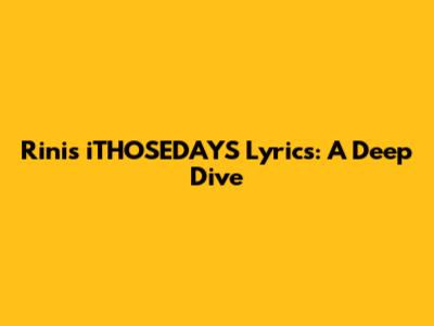 Rini's "iTHOSEDAYS" Lyrics: A Deep Dive