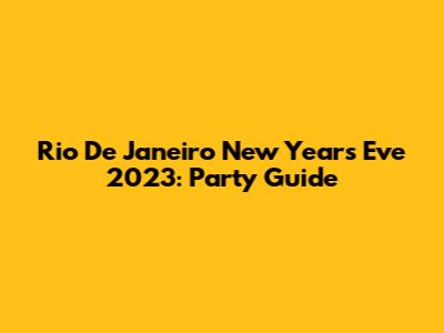 Rio De Janeiro New Year's Eve 2023: Party Guide