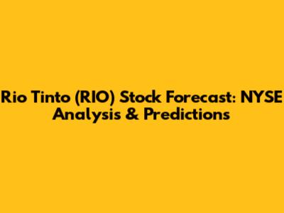 Rio Tinto (RIO) Stock Forecast: NYSE Analysis & Predictions