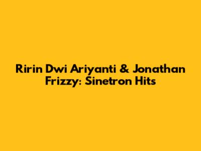 Ririn Dwi Ariyanti & Jonathan Frizzy: Sinetron Hits