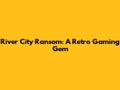 River City Ransom: A Retro Gaming Gem