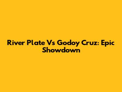 River Plate Vs Godoy Cruz: Epic Showdown