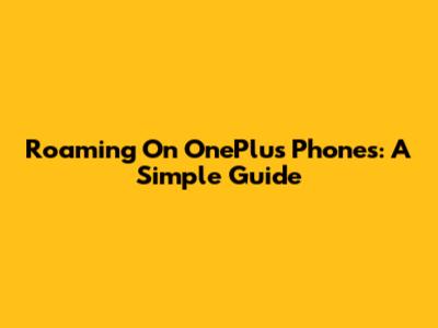 Roaming On OnePlus Phones: A Simple Guide