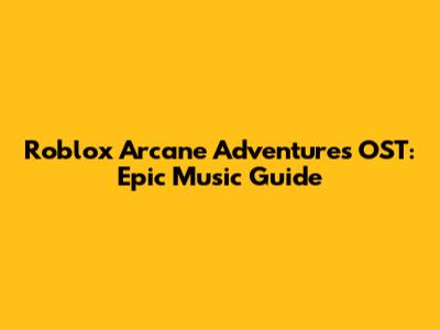Roblox Arcane Adventures OST: Epic Music Guide