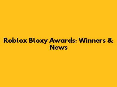 Roblox Bloxy Awards: Winners & News