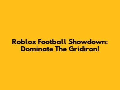 Roblox Football Showdown: Dominate The Gridiron!