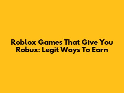 Roblox Games That Give You Robux: Legit Ways To Earn