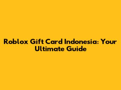 Roblox Gift Card Indonesia: Your Ultimate Guide