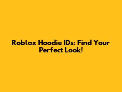 Roblox Hoodie IDs: Find Your Perfect Look!