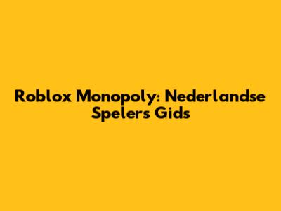 Roblox Monopoly: Nederlandse Spelers Gids