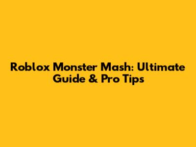 Roblox Monster Mash: Ultimate Guide & Pro Tips